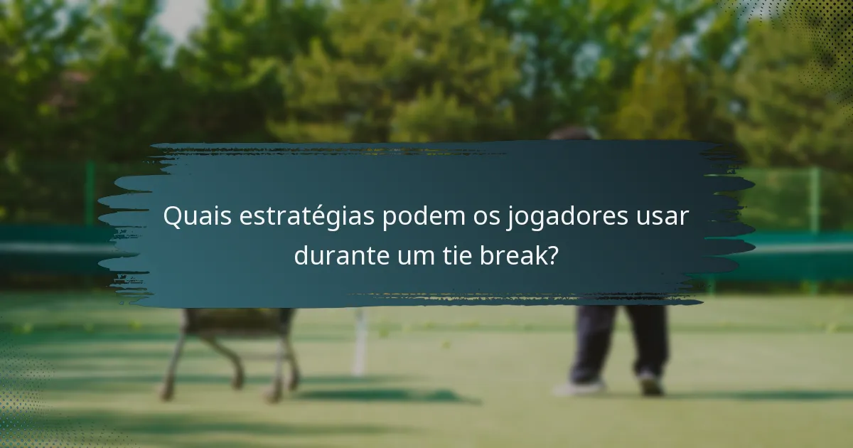 Quais estratégias podem os jogadores usar durante um tie break?