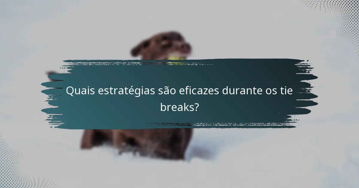 Quais estratégias são eficazes durante os tie breaks?