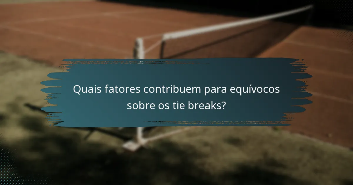 Quais fatores contribuem para equívocos sobre os tie breaks?