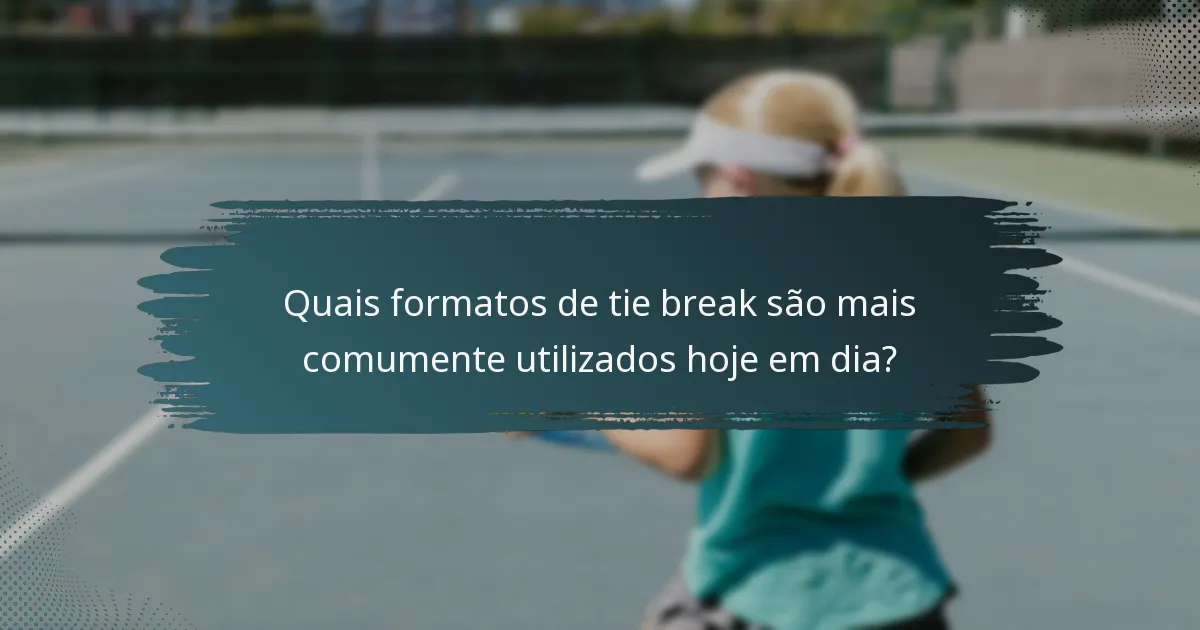 Quais formatos de tie break são mais comumente utilizados hoje em dia?