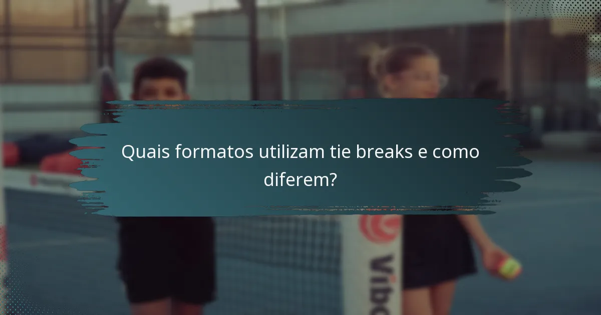 Quais formatos utilizam tie breaks e como diferem?