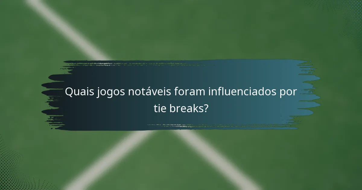 Quais jogos notáveis foram influenciados por tie breaks?