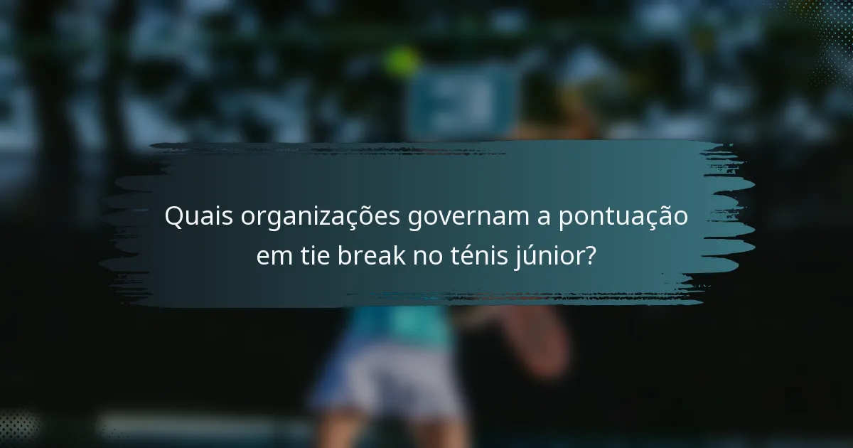 Quais organizações governam a pontuação em tie break no ténis júnior?