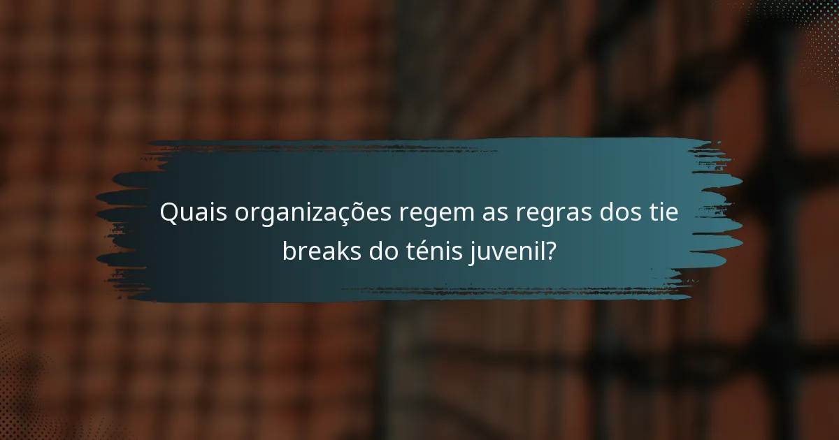 Quais organizações regem as regras dos tie breaks do ténis juvenil?