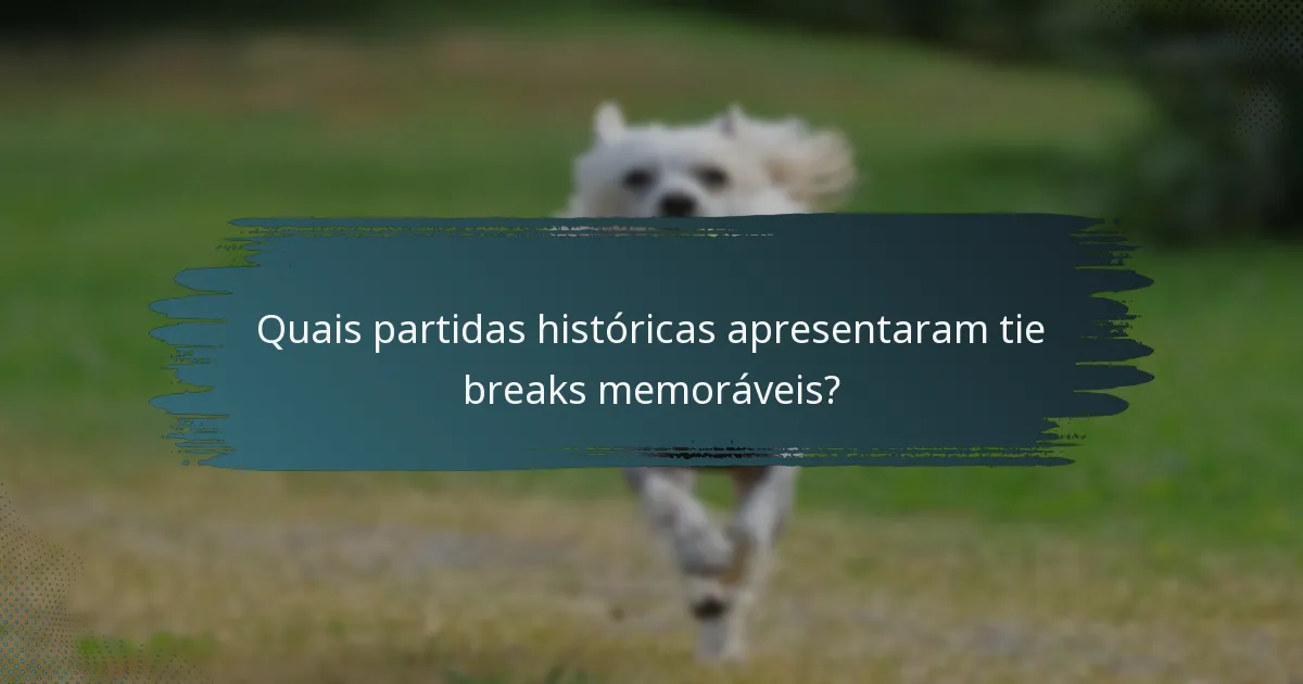 Quais partidas históricas apresentaram tie breaks memoráveis?
