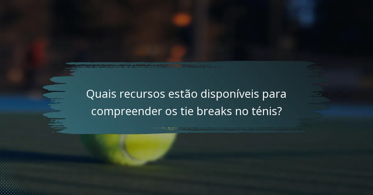 Quais recursos estão disponíveis para compreender os tie breaks no ténis?