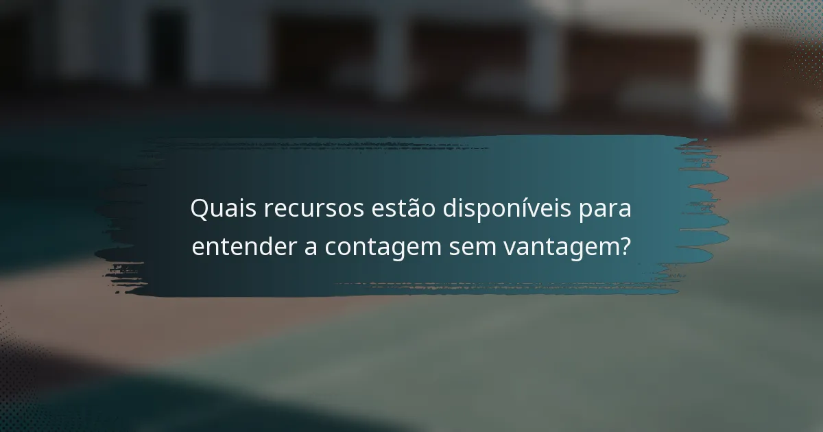 Quais recursos estão disponíveis para entender a contagem sem vantagem?