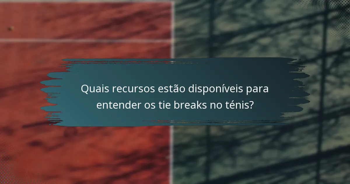 Quais recursos estão disponíveis para entender os tie breaks no ténis?