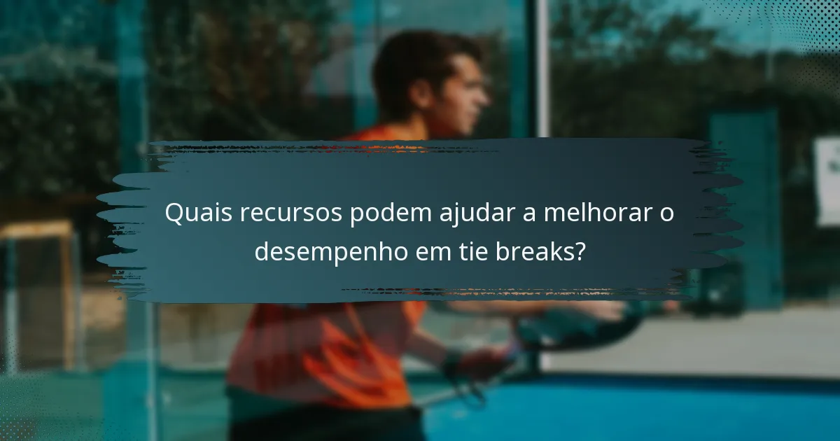 Quais recursos podem ajudar a melhorar o desempenho em tie breaks?