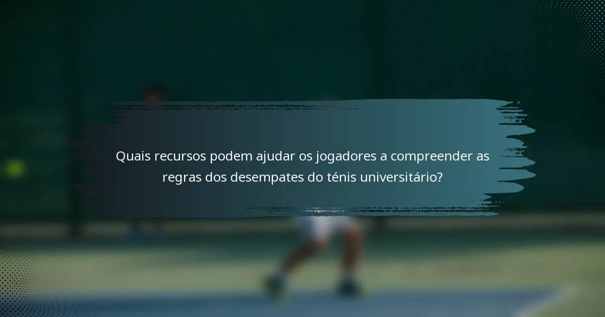 Quais recursos podem ajudar os jogadores a compreender as regras dos desempates do ténis universitário?
