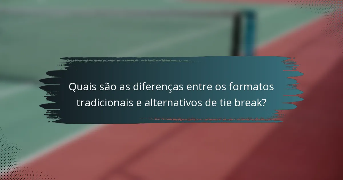 Quais são as diferenças entre os formatos tradicionais e alternativos de tie break?