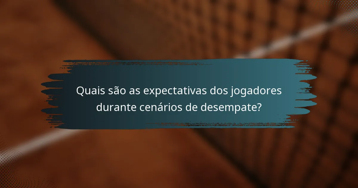 Quais são as expectativas dos jogadores durante cenários de desempate?