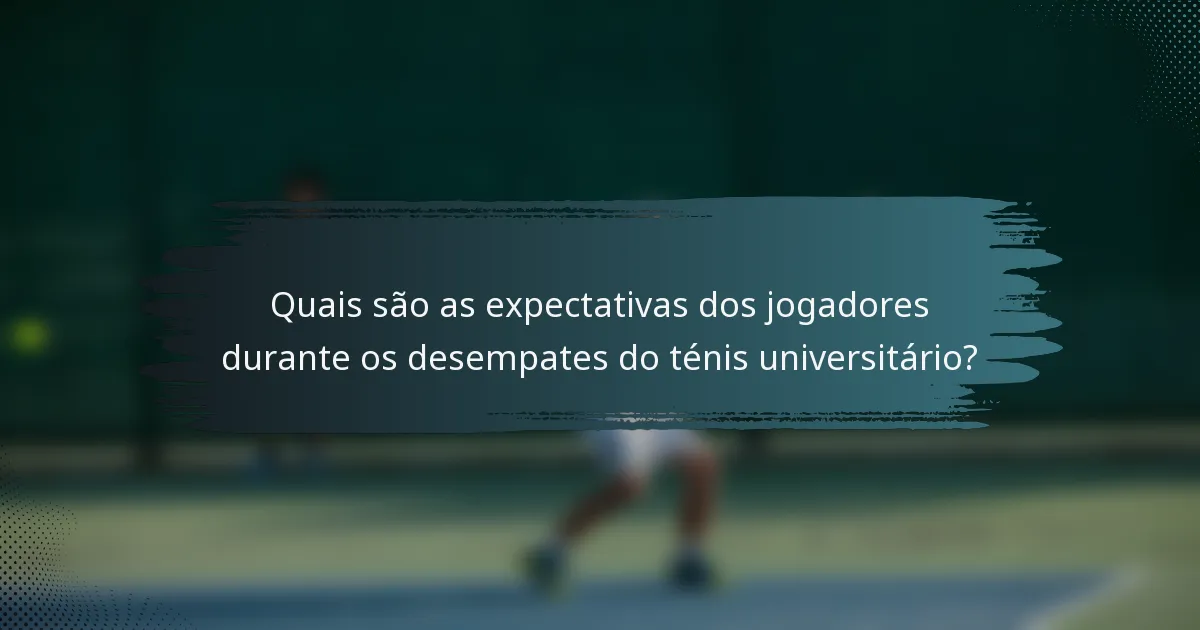 Quais são as expectativas dos jogadores durante os desempates do ténis universitário?