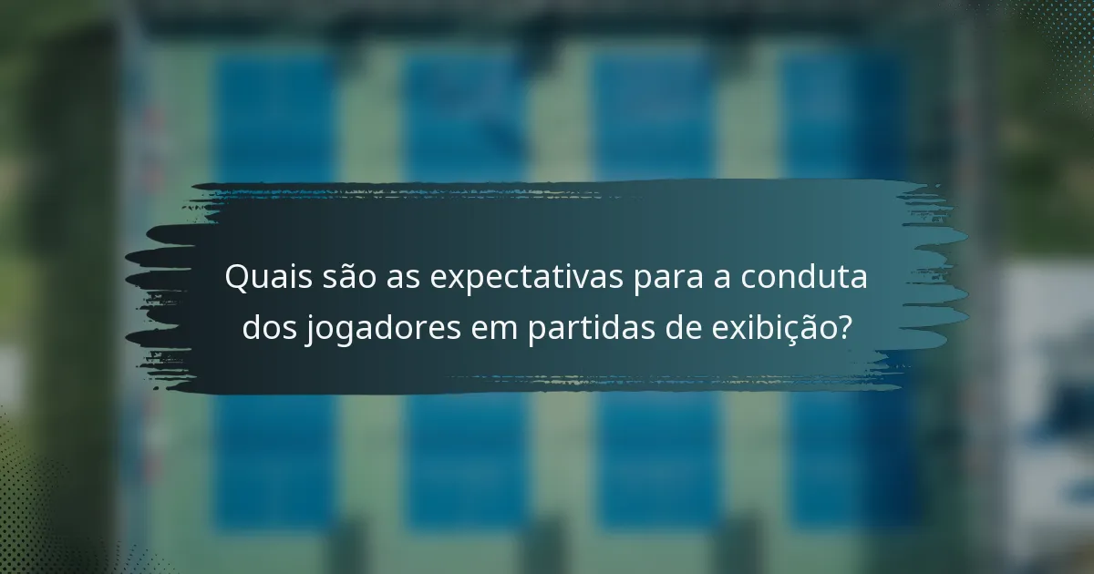 Quais são as expectativas para a conduta dos jogadores em partidas de exibição?
