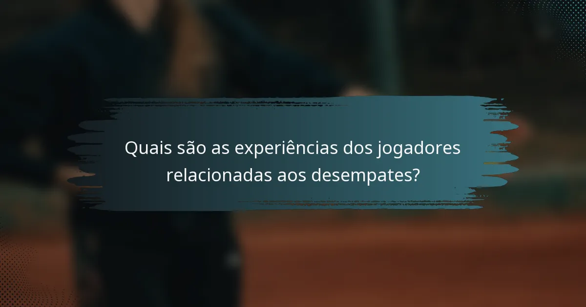 Quais são as experiências dos jogadores relacionadas aos desempates?