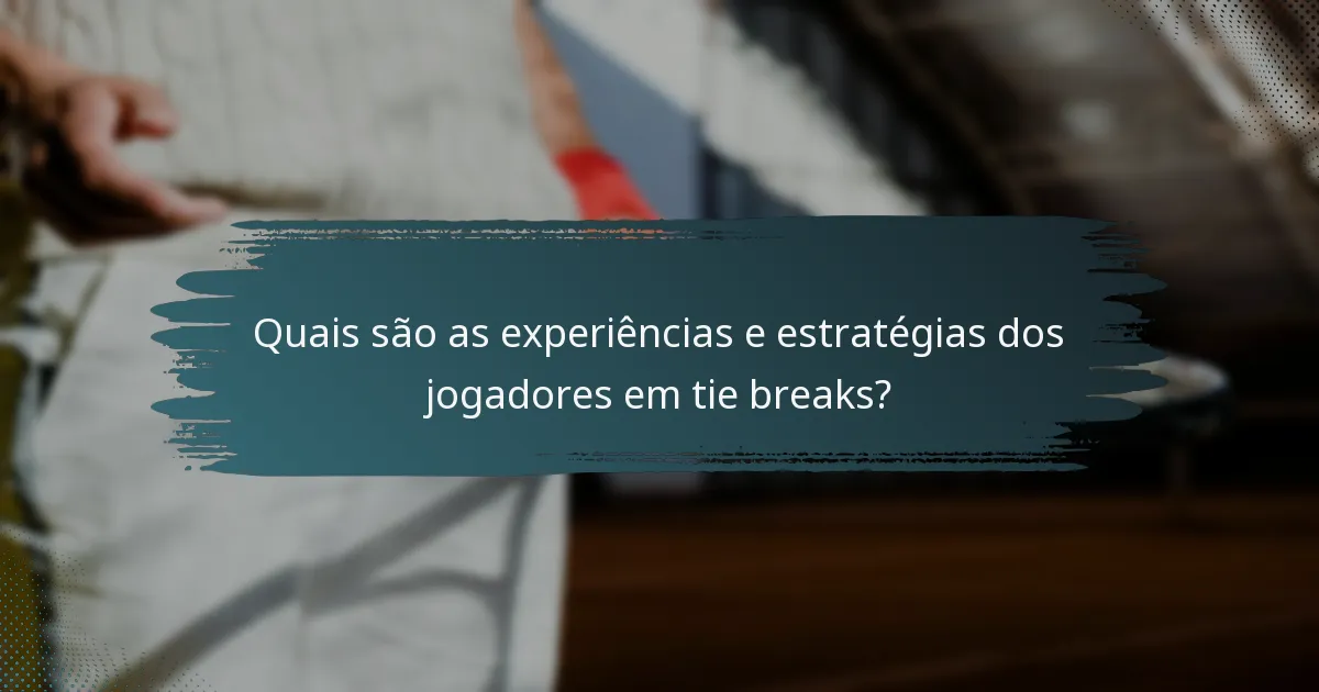 Quais são as experiências e estratégias dos jogadores em tie breaks?