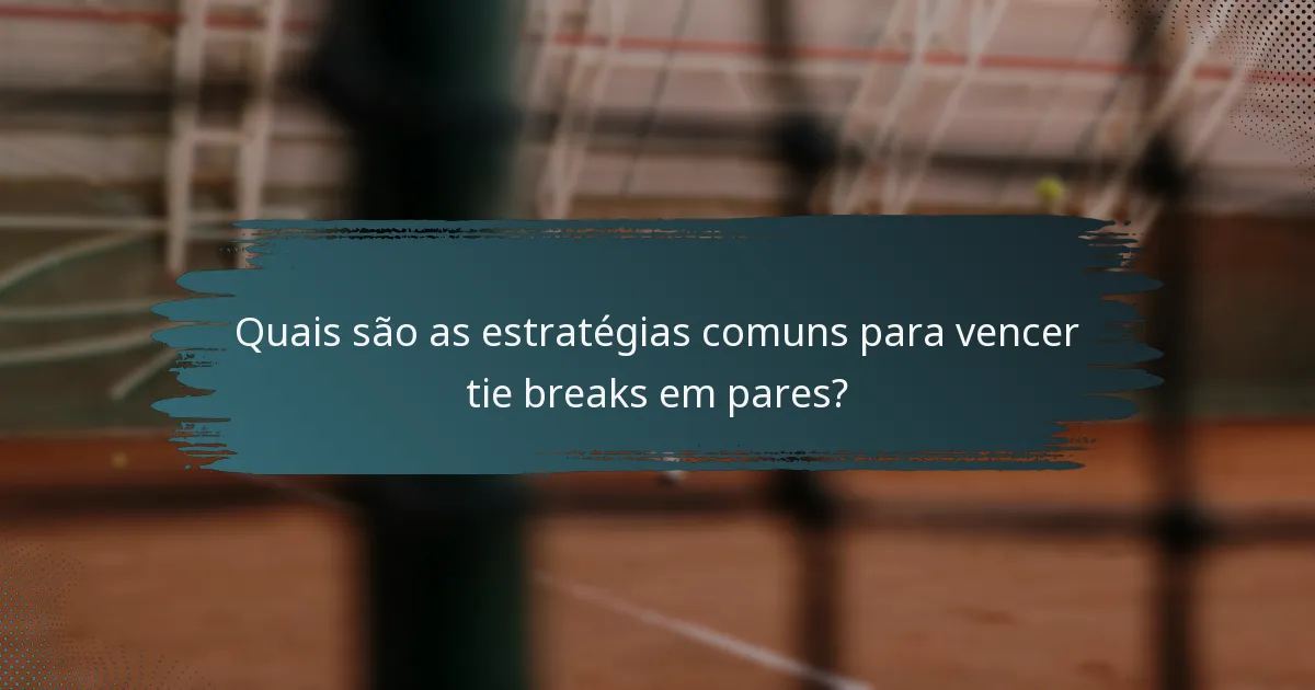 Quais são as estratégias comuns para vencer tie breaks em pares?