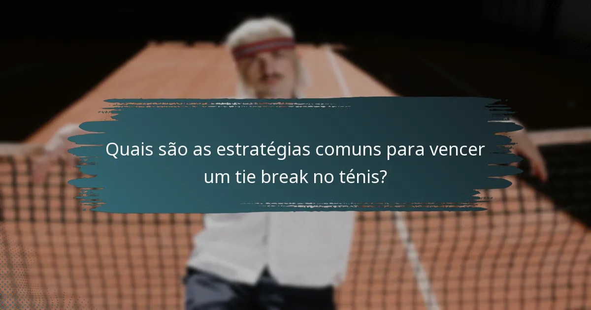 Quais são as estratégias comuns para vencer um tie break no ténis?