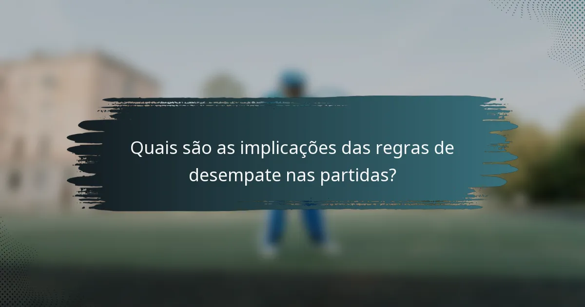 Quais são as implicações das regras de desempate nas partidas?