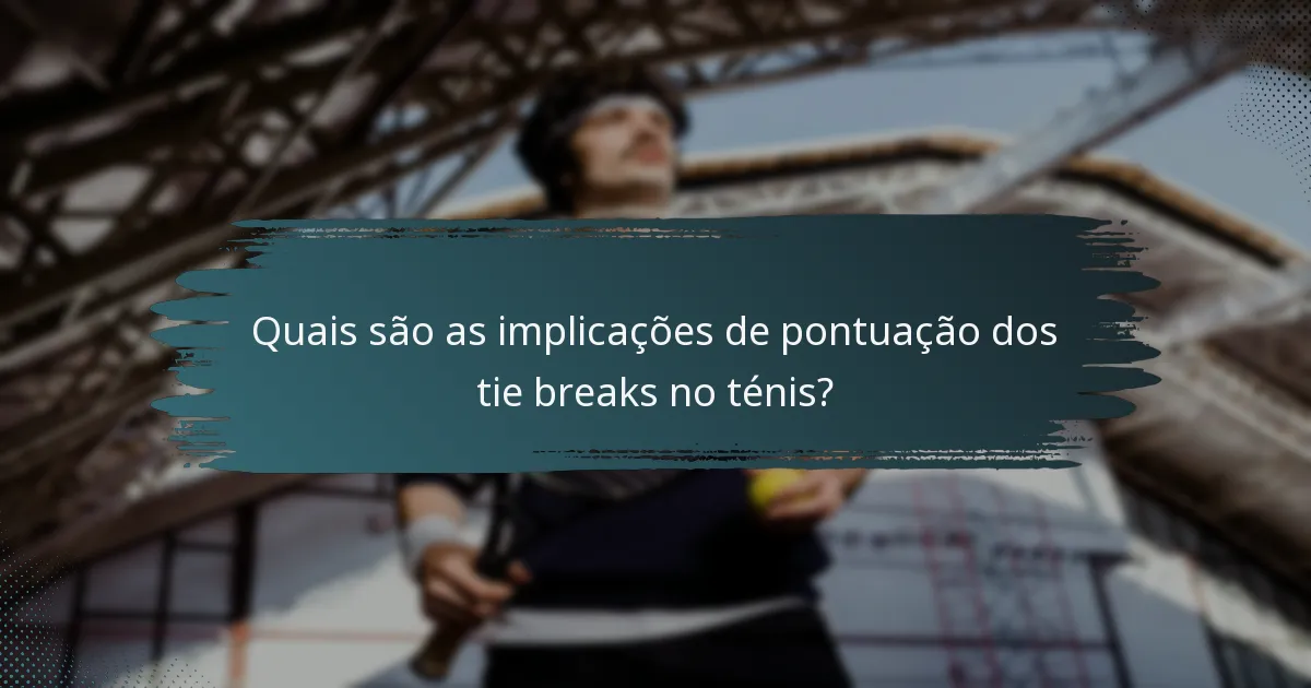 Quais são as implicações de pontuação dos tie breaks no ténis?