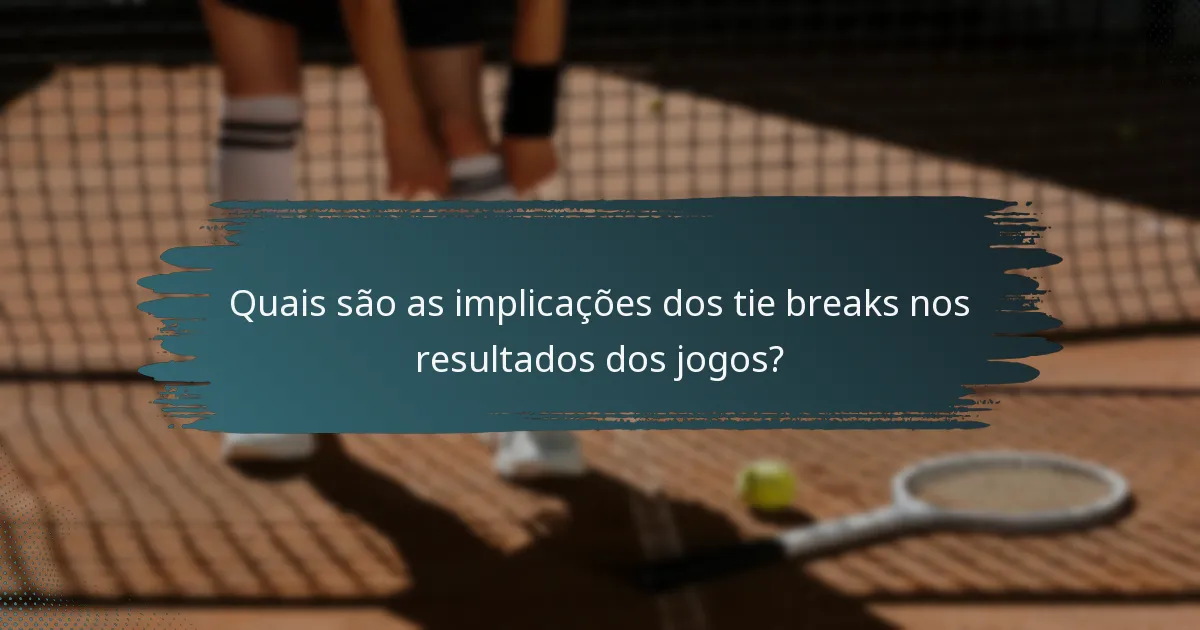 Quais são as implicações dos tie breaks nos resultados dos jogos?