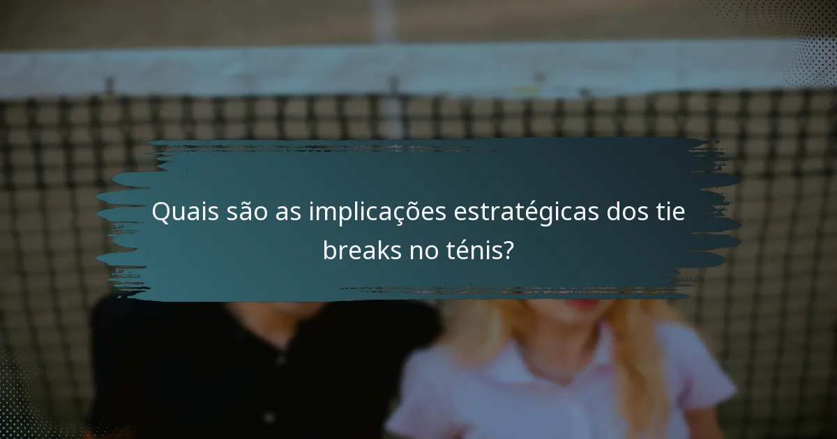 Quais são as implicações estratégicas dos tie breaks no ténis?