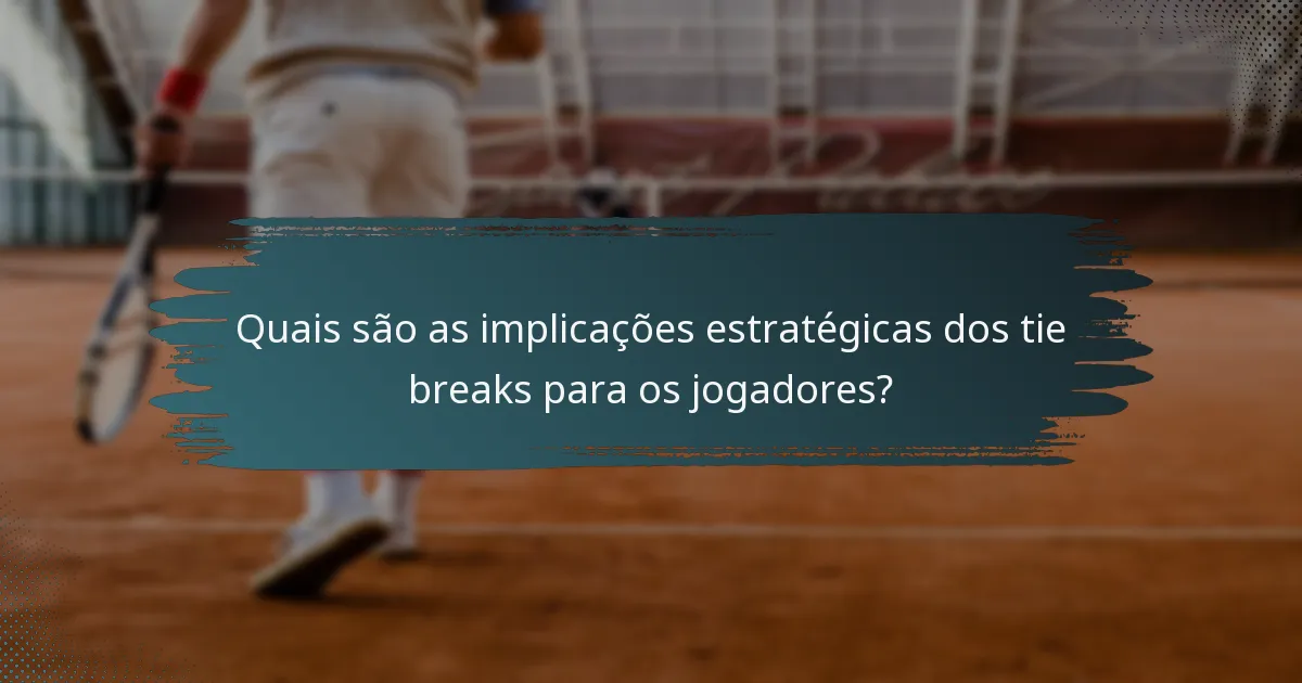 Quais são as implicações estratégicas dos tie breaks para os jogadores?