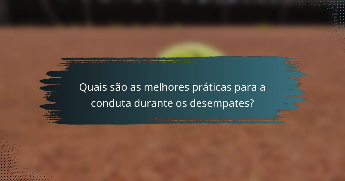 Quais são as melhores práticas para a conduta durante os desempates?