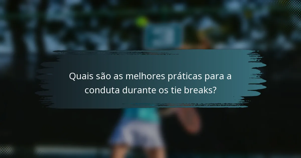 Quais são as melhores práticas para a conduta durante os tie breaks?
