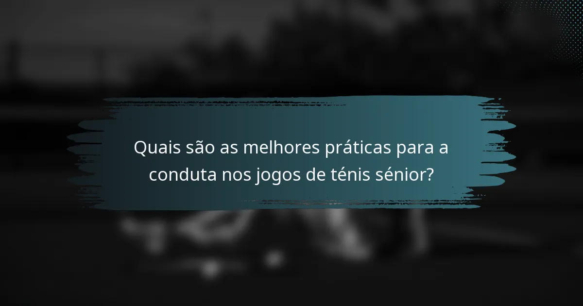 Quais são as melhores práticas para a conduta nos jogos de ténis sénior?