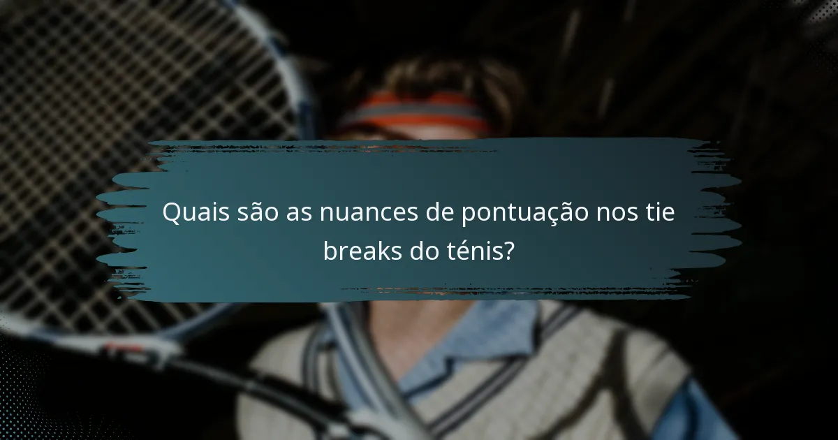 Quais são as nuances de pontuação nos tie breaks do ténis?