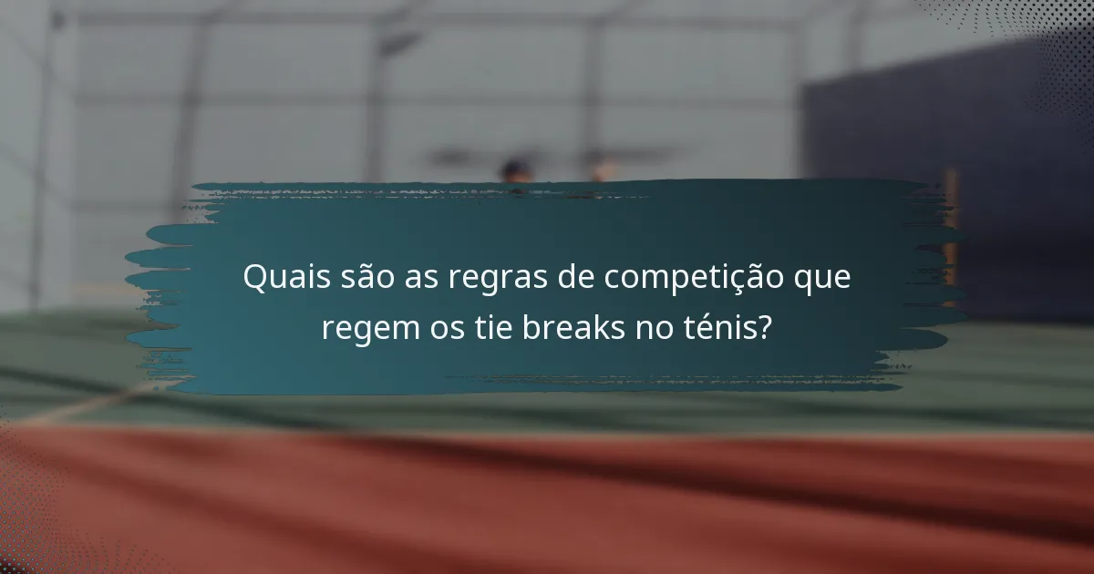 Quais são as regras de competição que regem os tie breaks no ténis?
