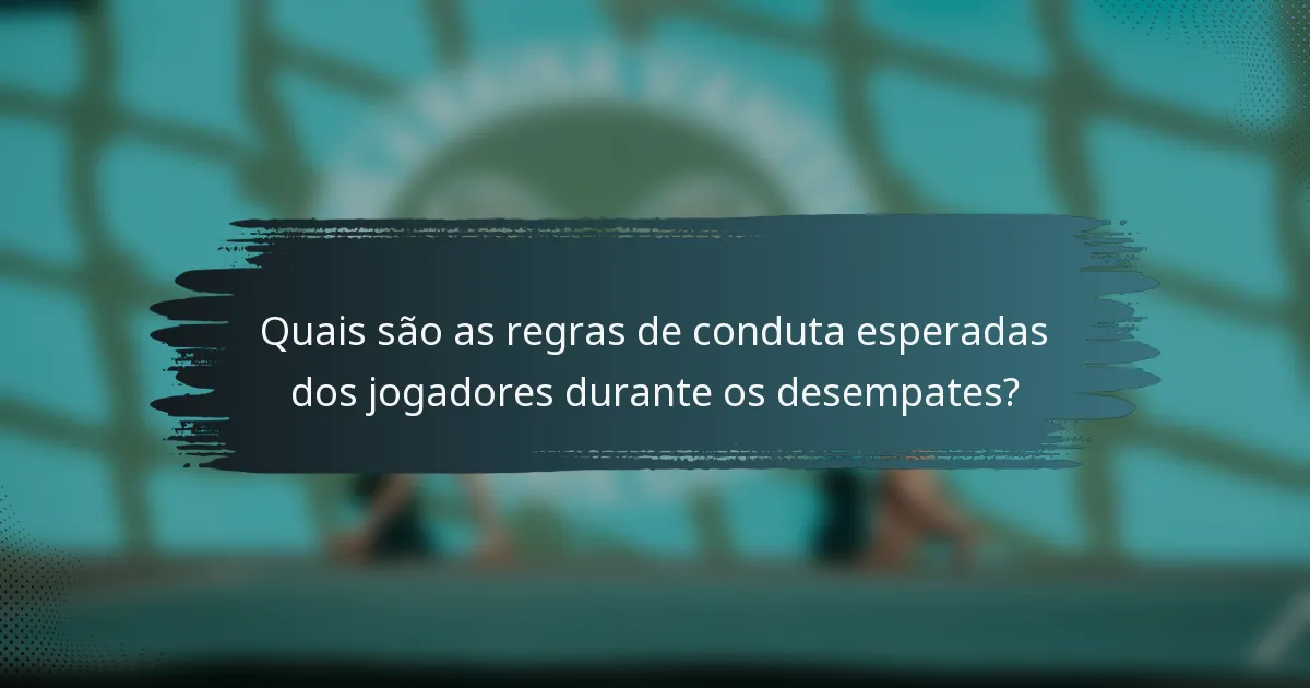 Quais são as regras de conduta esperadas dos jogadores durante os desempates?