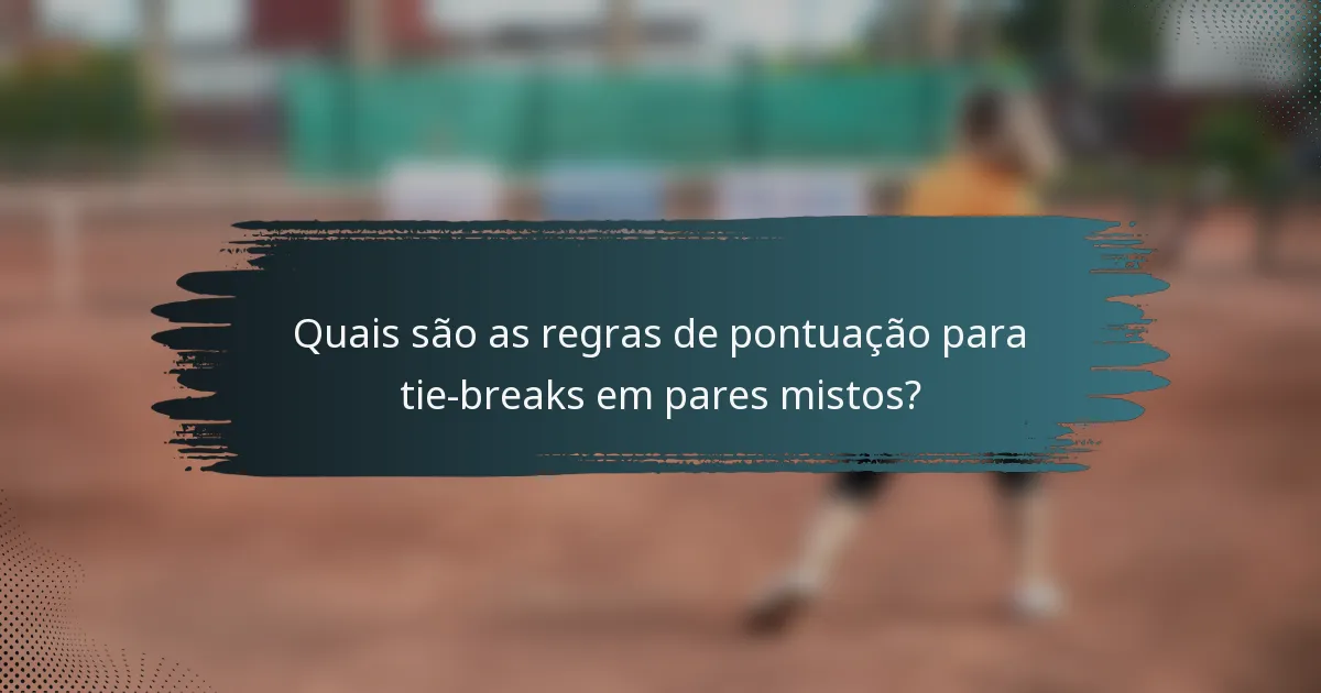 Quais são as regras de pontuação para tie-breaks em pares mistos?