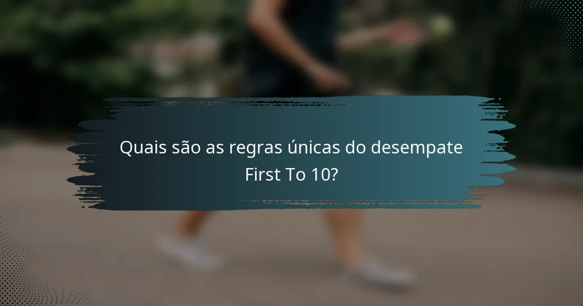 Quais são as regras únicas do desempate First To 10?