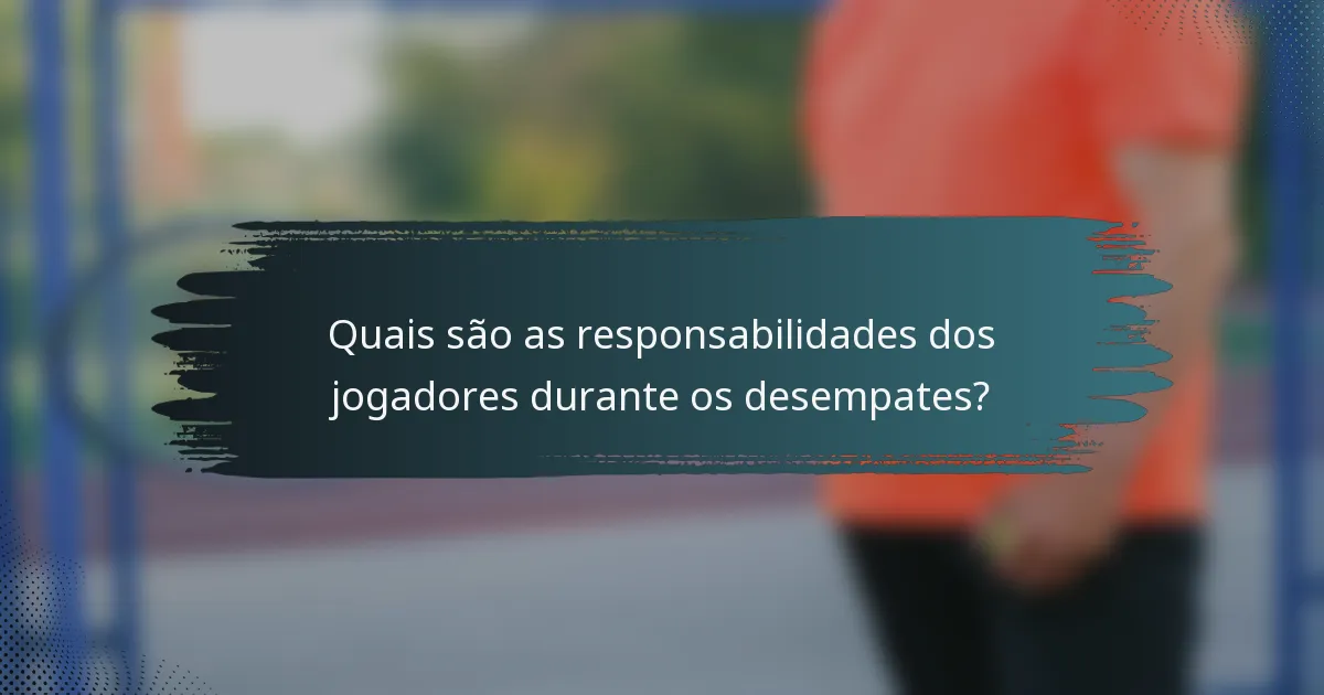 Quais são as responsabilidades dos jogadores durante os desempates?