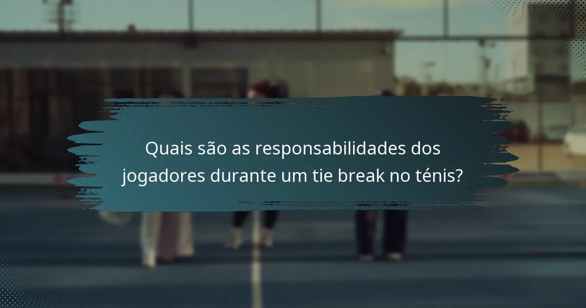 Quais são as responsabilidades dos jogadores durante um tie break no ténis?