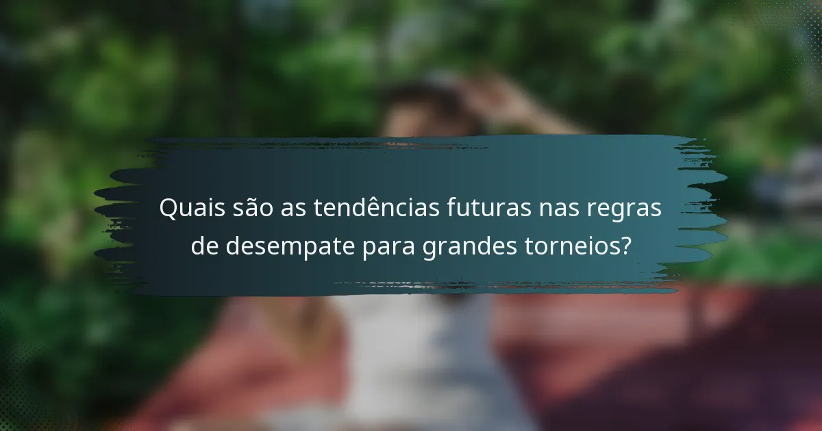Quais são as tendências futuras nas regras de desempate para grandes torneios?