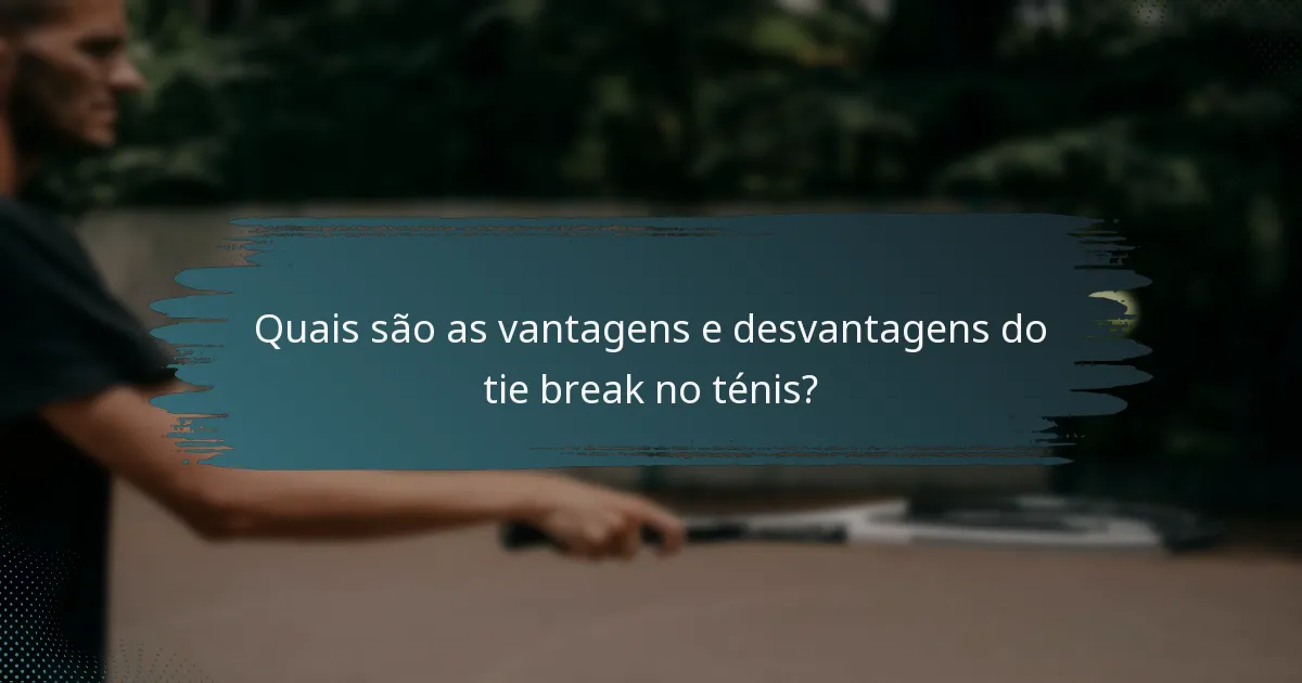 Quais são as vantagens e desvantagens do tie break no ténis?