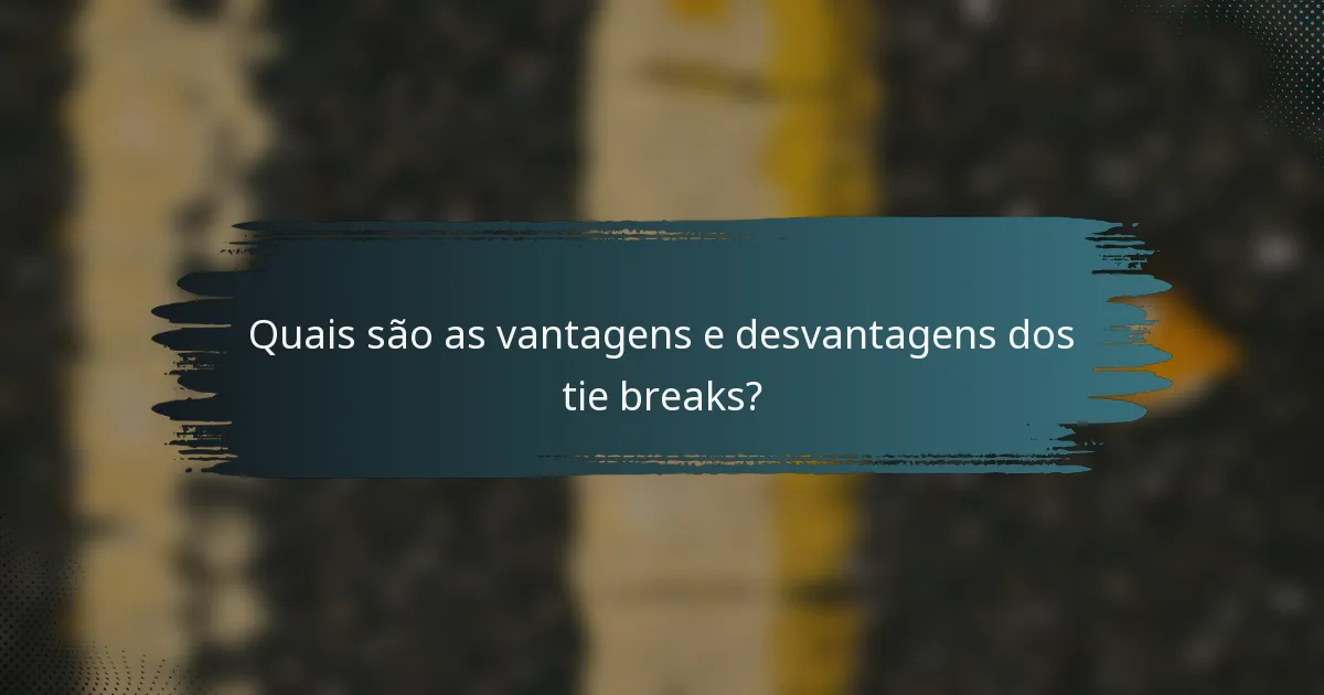 Quais são as vantagens e desvantagens dos tie breaks?