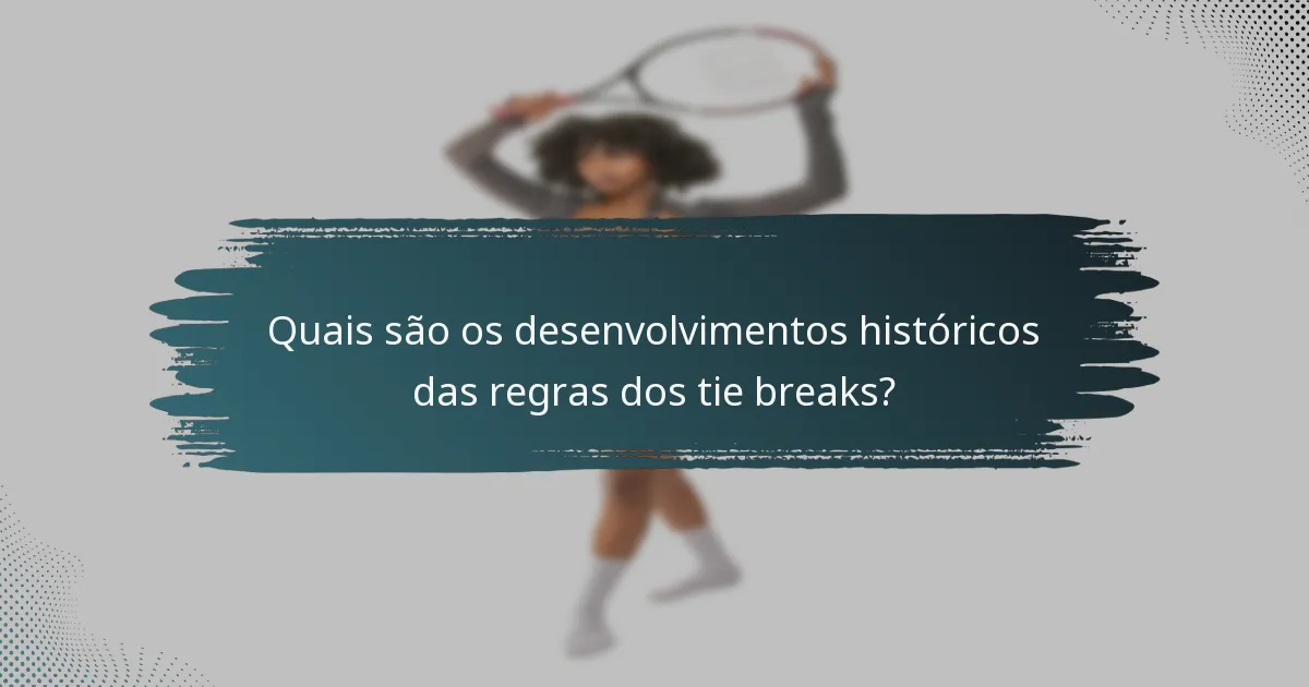 Quais são os desenvolvimentos históricos das regras dos tie breaks?