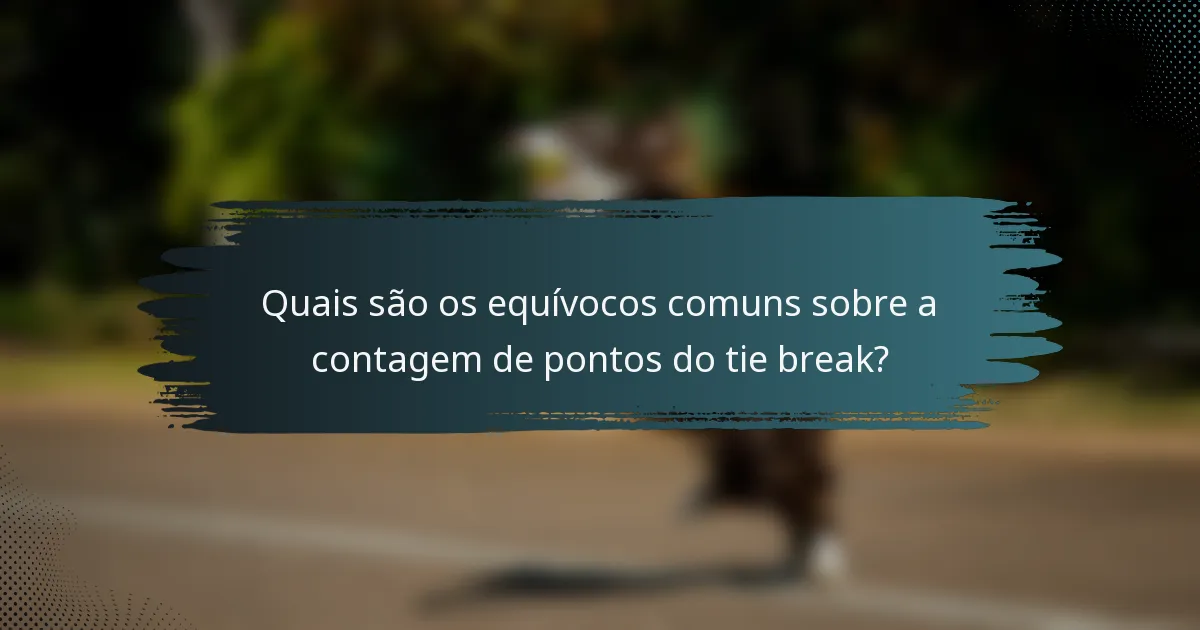 Quais são os equívocos comuns sobre a contagem de pontos do tie break?