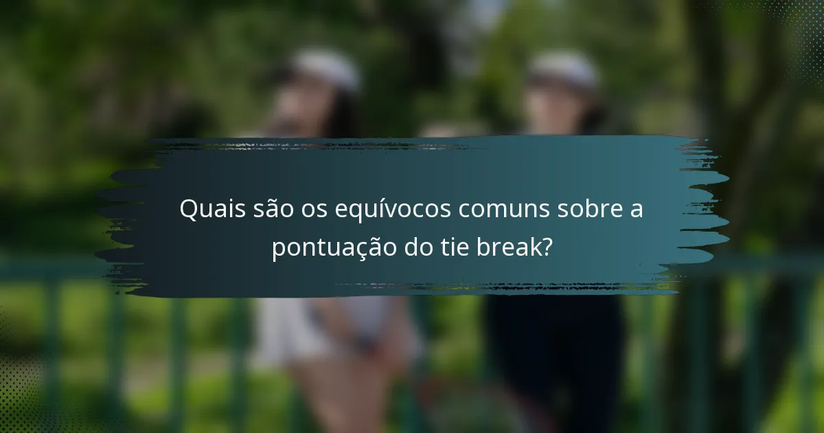 Quais são os equívocos comuns sobre a pontuação do tie break?