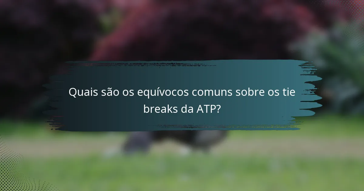 Quais são os equívocos comuns sobre os tie breaks da ATP?