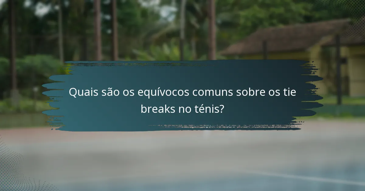 Quais são os equívocos comuns sobre os tie breaks no ténis?
