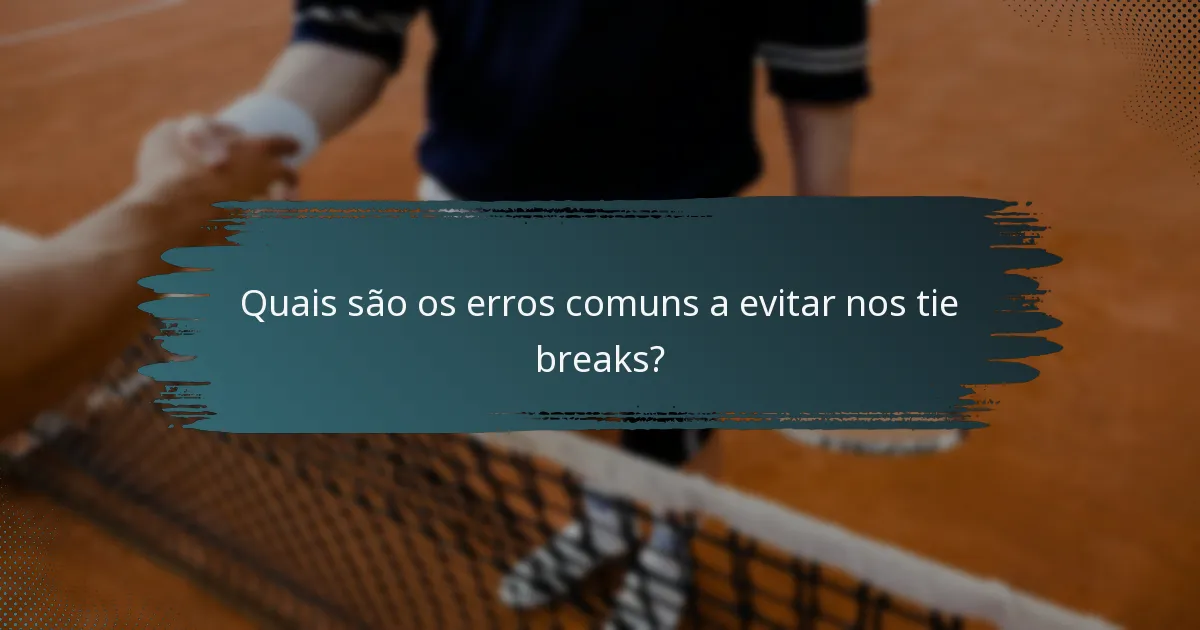Quais são os erros comuns a evitar nos tie breaks?