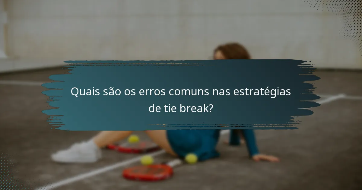 Quais são os erros comuns nas estratégias de tie break?