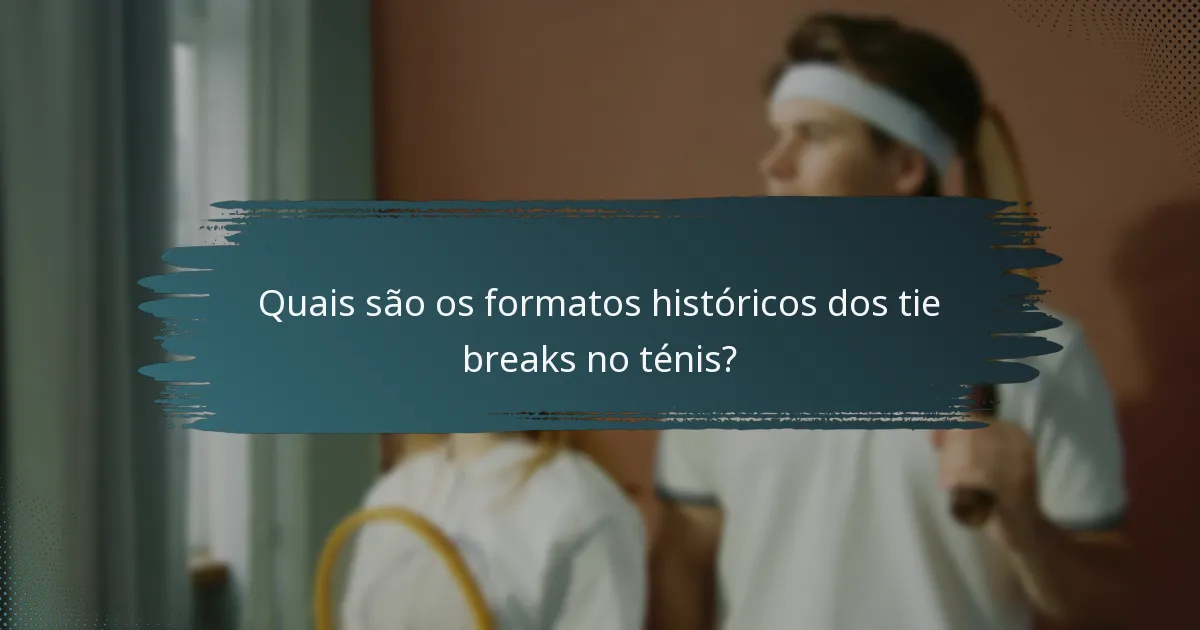 Quais são os formatos históricos dos tie breaks no ténis?