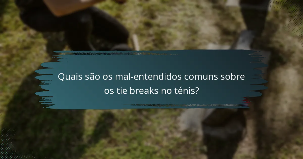 Quais são os mal-entendidos comuns sobre os tie breaks no ténis?