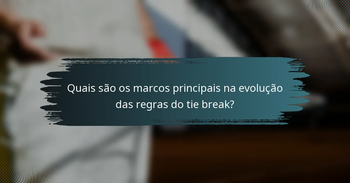 Quais são os marcos principais na evolução das regras do tie break?